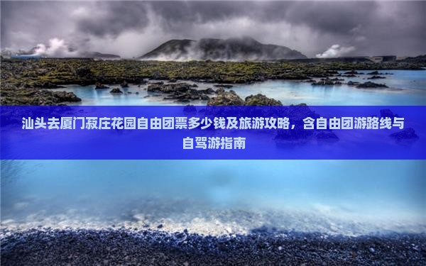 汕头去厦门菽庄花园自由团