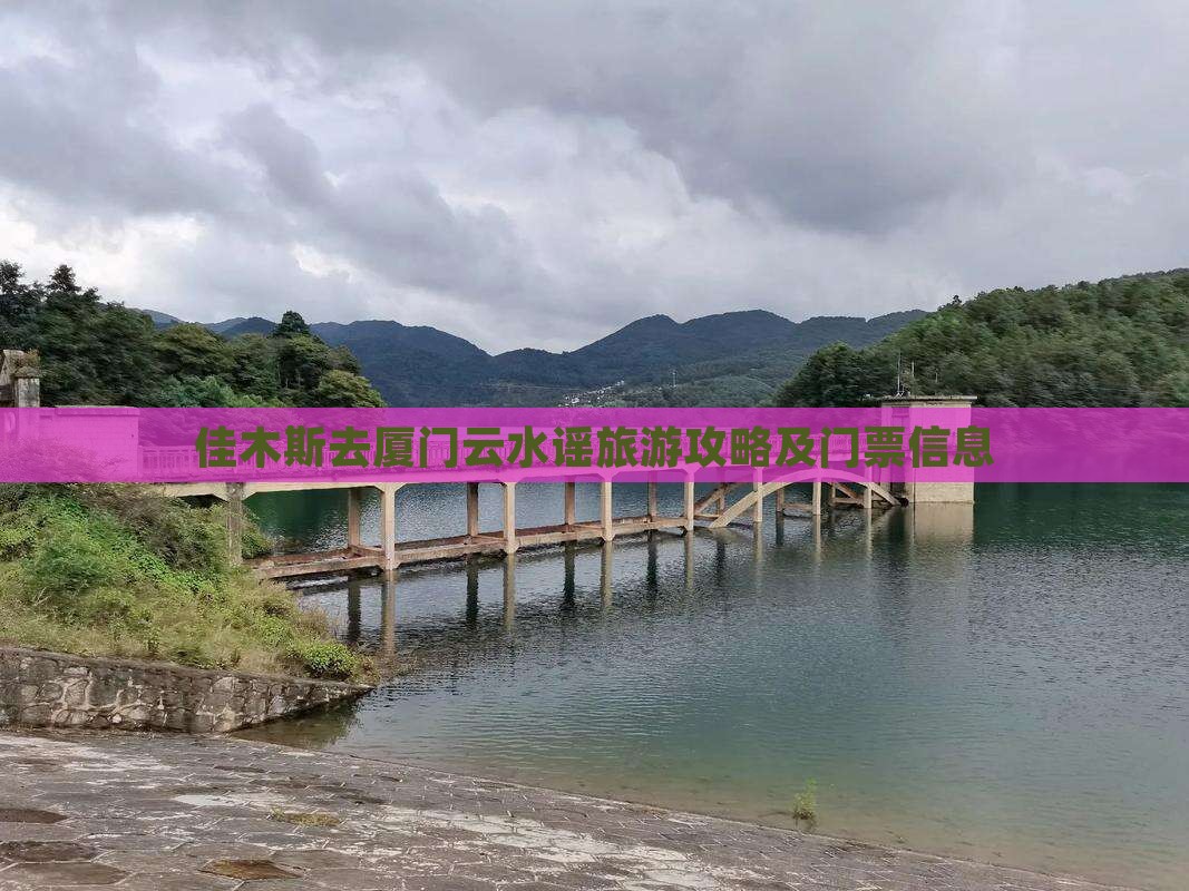 佳木斯去厦门云水谣门票