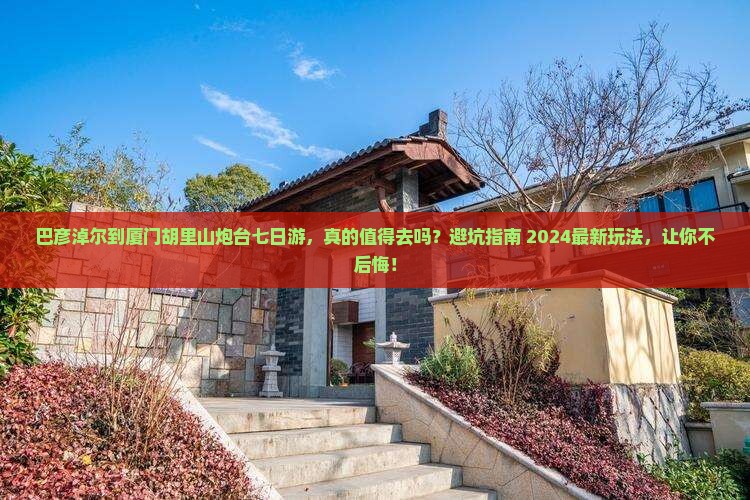巴彦淖尔到厦门胡里山炮台七日游