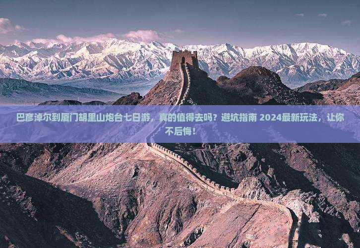巴彦淖尔到厦门胡里山炮台七日游