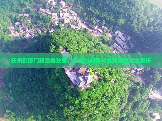 抚州到厦门和贵楼攻略：高铁时刻表与自驾游路线全解析