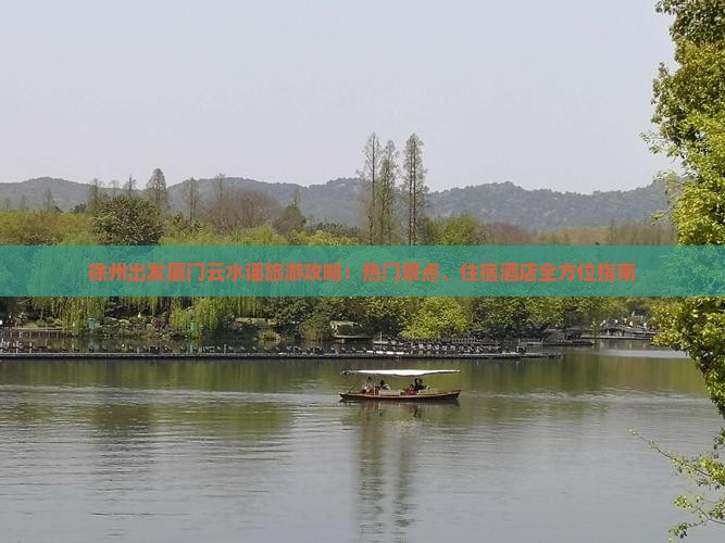 徐州出发厦门云水谣旅游攻略:热门景点、住宿酒店全方位指南 徐州出发厦门云水谣旅游攻略:热门景点、住宿酒店全方位指南