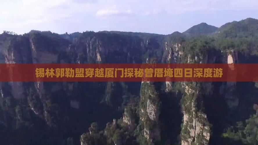 锡林郭勒盟穿越厦门探秘曾厝埯四日深度游