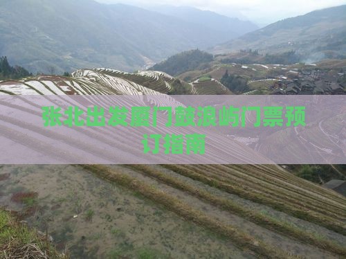 张北出发厦门鼓浪屿门票预订指南