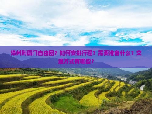 漳州到厦门自由团？如何安排行程？需要准备什么？交通方式有哪些？