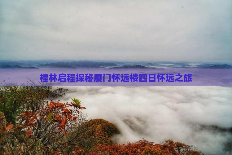 桂林启程探秘厦门怀远楼四日怀远之旅