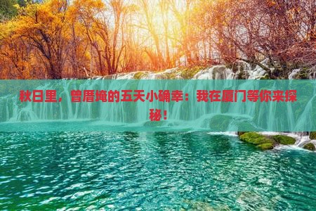 秋日里，曾厝埯的五天小确幸：我在厦门等你来探秘！