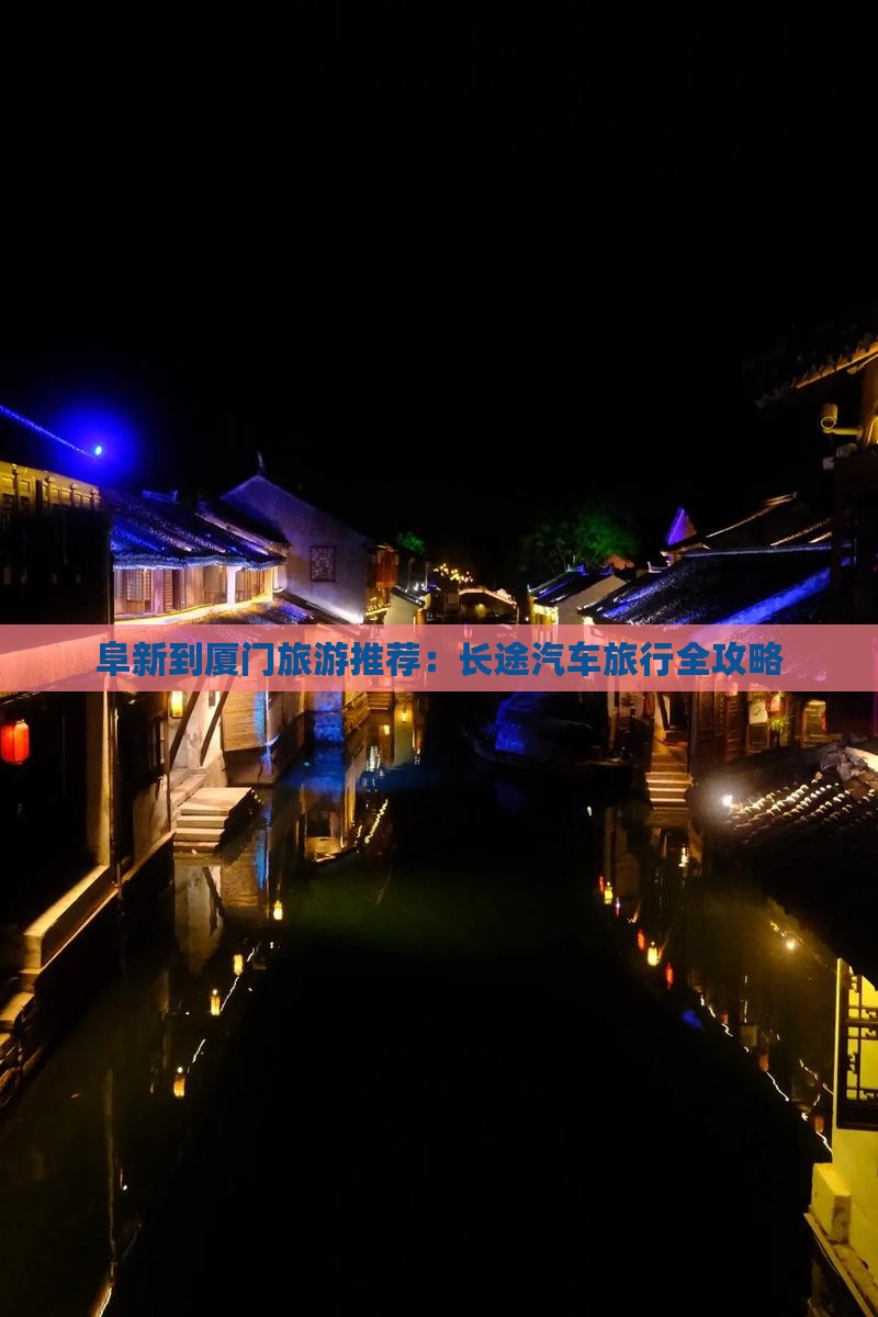 阜新到厦门旅游推荐：长途汽车旅行全攻略