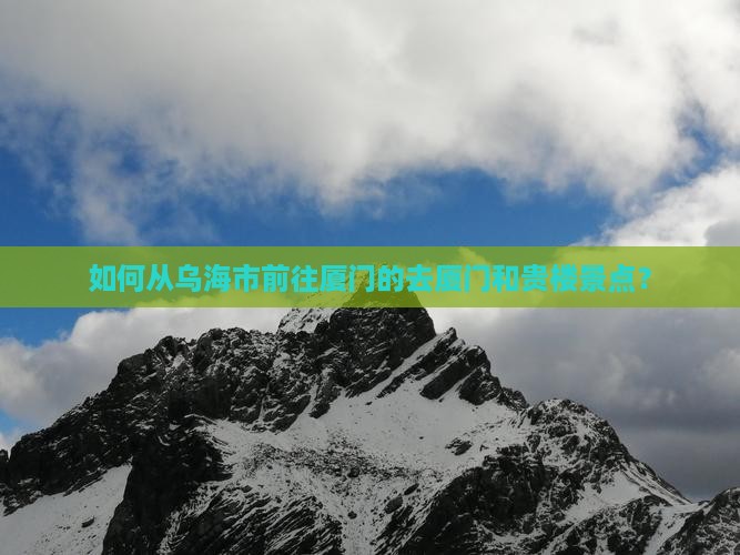 如何从乌海市前往厦门的去厦门和贵楼景点？