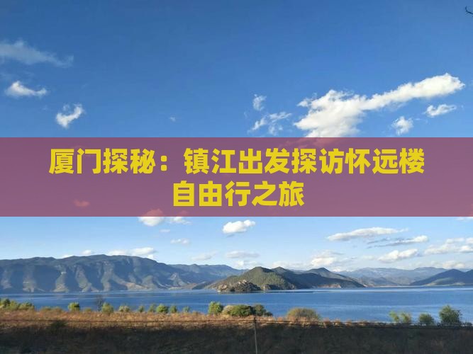 厦门探秘：镇江出发探访怀远楼自由行之旅