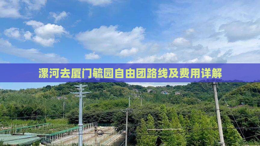 漯河去厦门毓园自由团路线及费用详解