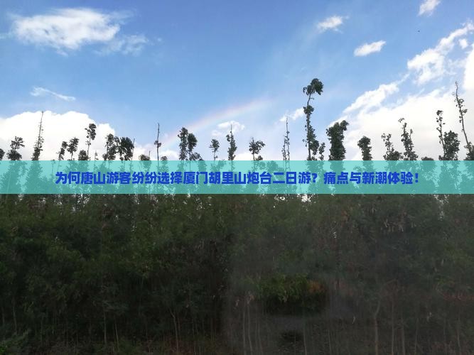 为何唐山游客纷纷选择厦门胡里山炮台二日游?痛点与新潮体验! 为何唐山游客纷纷选择厦门胡里山炮台二日游?痛点与新潮体验!