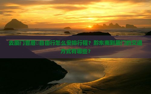 黔东南去厦门曾厝埯自由团