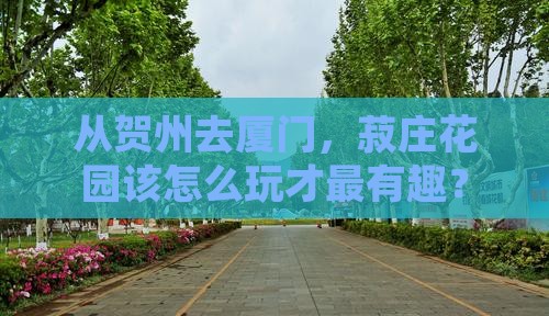 贺州到厦门菽庄花园哪里玩