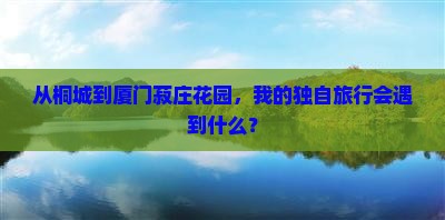 桐城去厦门菽庄花园个人游