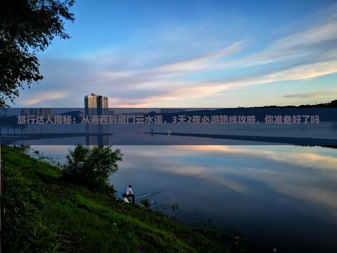 湘西到厦门云水谣必去地