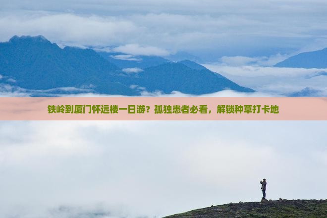 铁岭到厦门怀远楼一日