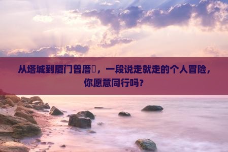 塔城到厦门曾厝埯个人游