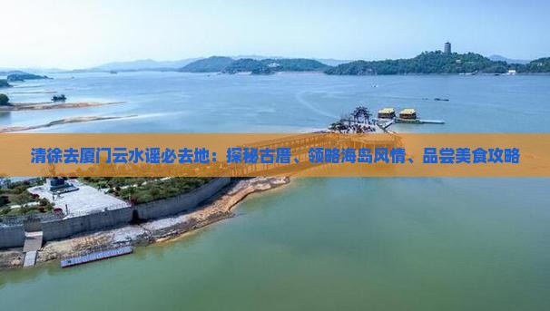 清徐去厦门云水谣必去地
