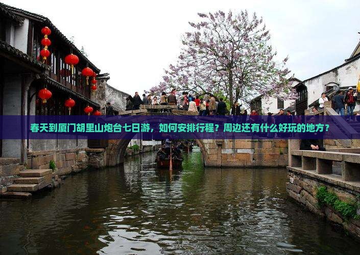 春天到厦门胡里山炮台七日游