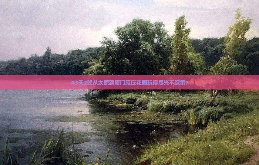 太原去厦门菽庄花园三日游