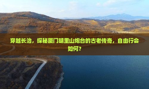 长治到厦门胡里山炮台自由行