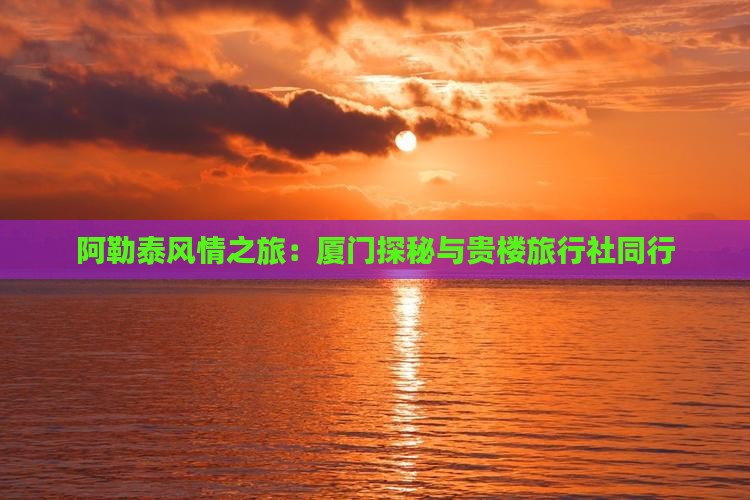 阿泰勒到厦门和贵楼旅行社