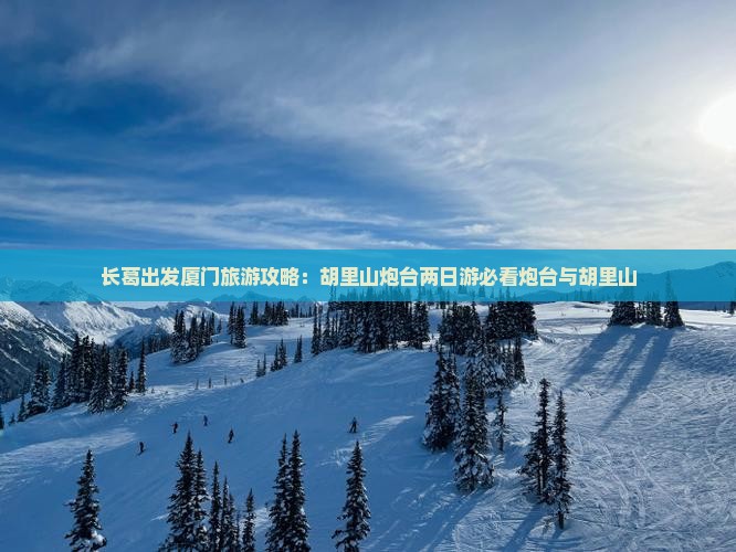 长葛去厦门胡里山炮台二日游