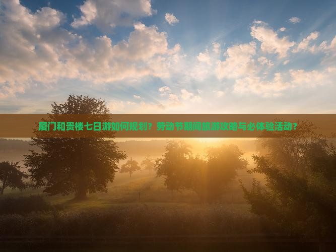 劳动节去厦门和贵楼七日游