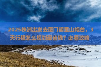株洲到厦门胡里山炮台旅游