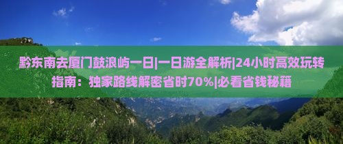 黔东南去厦门鼓浪屿一日