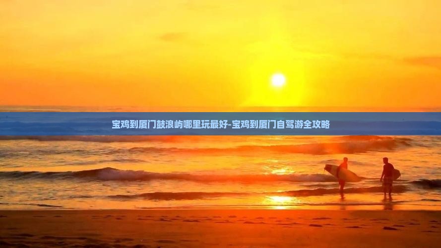 宝鸡到厦门鼓浪屿哪里玩