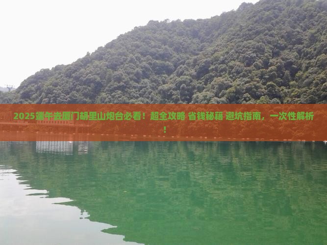 端午节去厦门胡里山炮台攻略 端午节去厦门胡里山炮台攻略