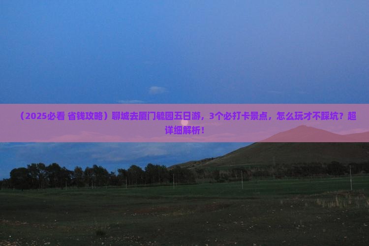 聊城去厦门毓园五日游