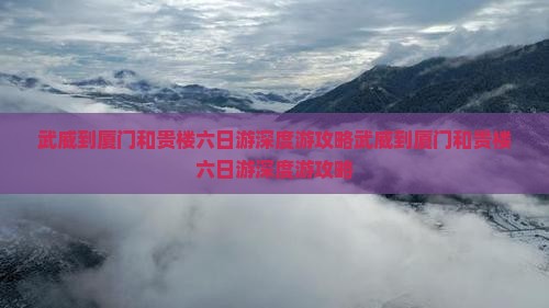 武威到厦门和贵楼六日游
