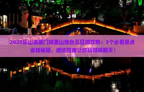 乐山去厦门胡里山炮台五日游