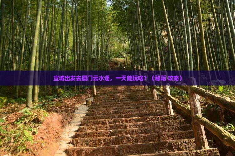 宣城去厦门云水谣一日