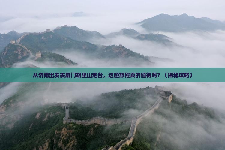 济南去厦门胡里山炮台景点