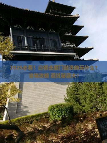 白银去厦门鼓浪屿哪里玩