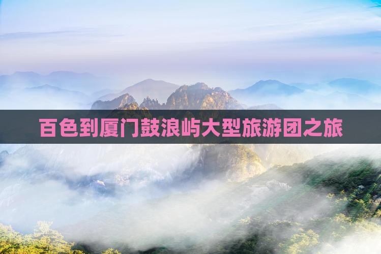 百色到厦门鼓浪屿大型旅游团