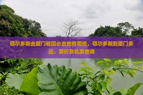 鄂尔多斯去厦门毓园必去地