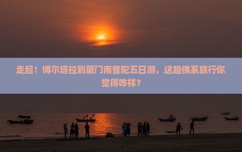 博尔塔拉去厦门南普陀五日游