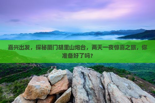 嘉兴到厦门胡里山炮台二日游