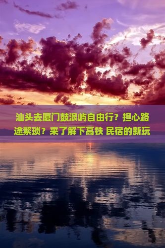汕头去厦门鼓浪屿自由行