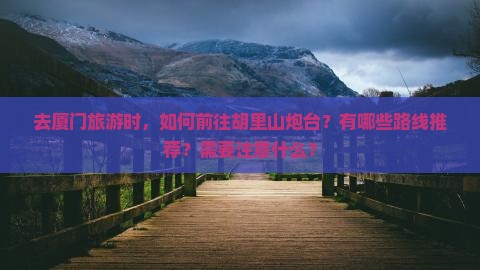 咸阳去厦门胡里山炮台攻略