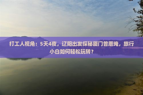 辽阳到厦门曾厝埯旅游