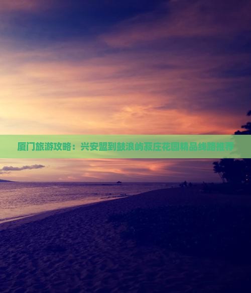 兴安盟到厦门菽庄花园大型旅游团