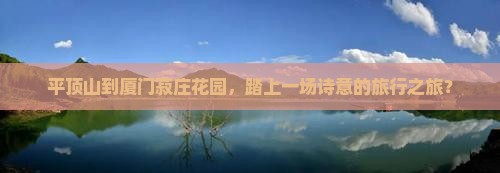 平顶山去厦门菽庄花园旅行社