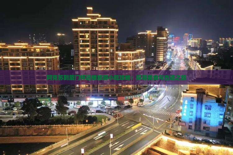 阿克苏到厦门怀远楼旅游小吃