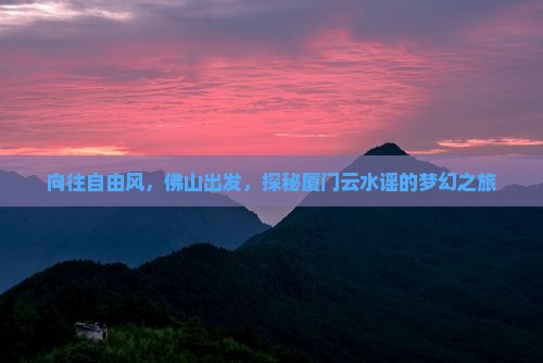 佛山去厦门云水谣自由行